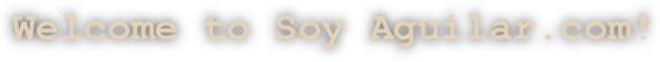 Welcome to Soy Aguilar.com!